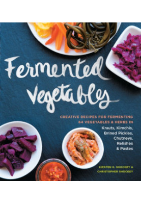Fermented vegetables: creative recipes for fermenting 64 vegetables & herbs in krauts, kimchis, brined pickles, chutneys, rel
