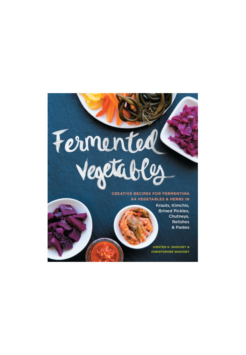 Fermented vegetables: creative recipes for fermenting 64 vegetables & herbs in krauts, kimchis, brined pickles, chutneys, rel