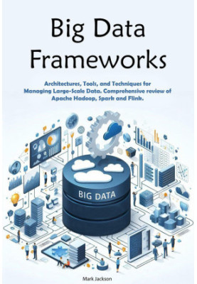 Big Data Frameworks: Architectures, Tools, and Techniques for Managing Large-Scale Data. Comprehensive review of Apache Hadoo
