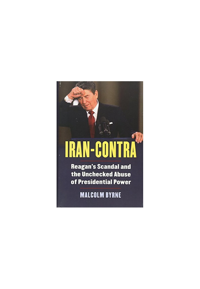 Iran-Contra : Reagan's scandal and the unchecked abuse of presidential power