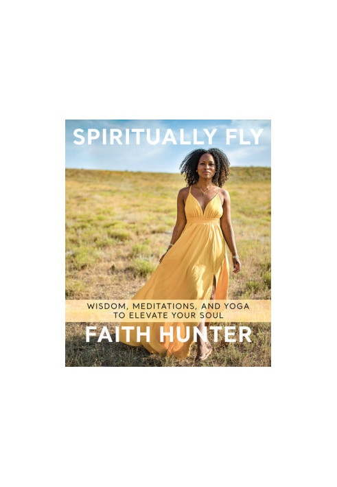 Spiritually Fly: Wisdom, Meditations, and Yoga to Elevate Your Soul