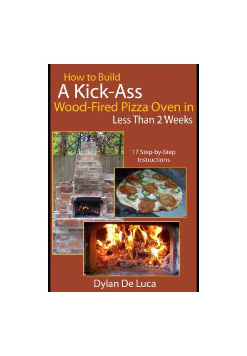 How to Build a Kick-Ass Wood-Fired Pizza Oven in Less Than 2 Weeks