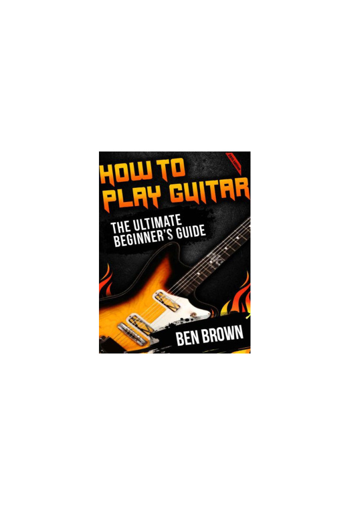 How To Play Guitar: The Ultimate Beginner's Guide 2015 Edition