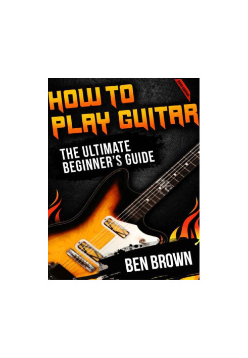 How To Play Guitar: The Ultimate Beginner's Guide 2015 Edition