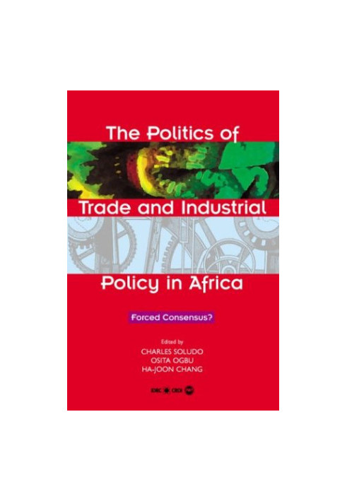 The Politics of Trade and Industrial Policy in Africa: Forced Consensus