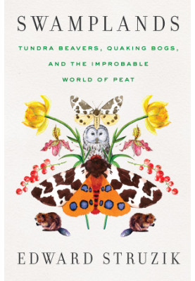 Swamplands Tundra Beavers Quaking Bogs and the Improbable world of Peat