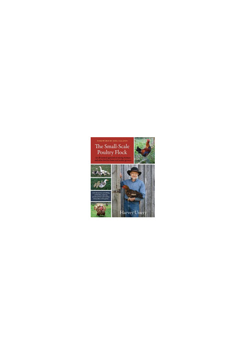 The Small-Scale Poultry Flock: An All-Natural Approach to Raising Chickens and Other Fowl for Home and Market Growers