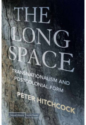 The long space : transnationalism and postcolonial form