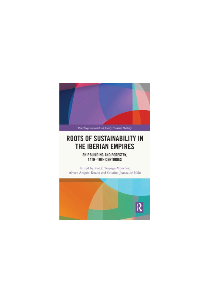 Roots of Sustainability in the Iberian Empires: Shipbuilding and Forestry, 14th - 19th Centuries
