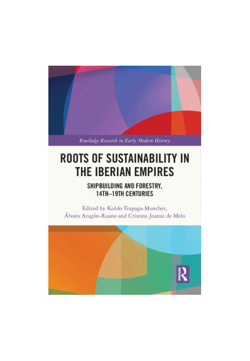Roots of Sustainability in the Iberian Empires: Shipbuilding and Forestry, 14th - 19th Centuries