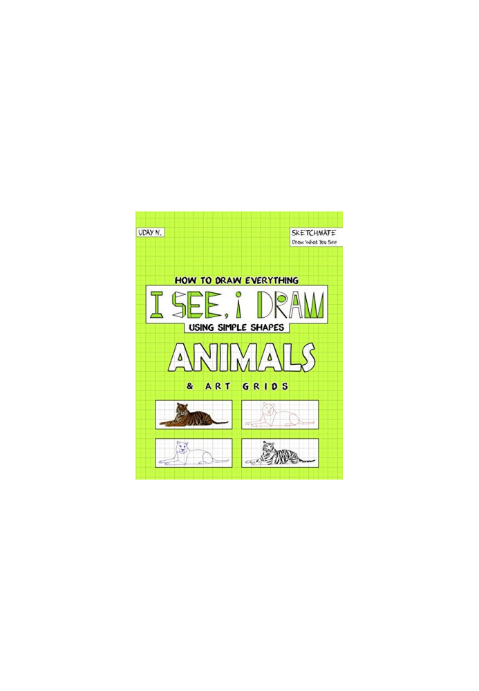 I See, I Draw Animals: How to Draw Everything using Simple Shapes and Art Grid