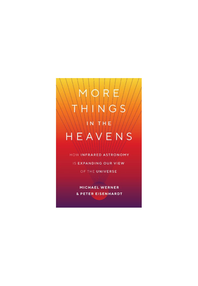 More Things in the Heavens: How Infrared Astronomy Is Expanding Our View of the Universe