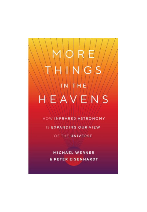 More Things in the Heavens: How Infrared Astronomy Is Expanding Our View of the Universe