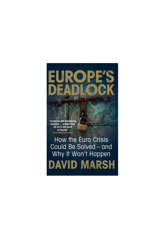 Europe's Deadlock: How the Euro Crisis Could Be Solved and Why It Won't Happen