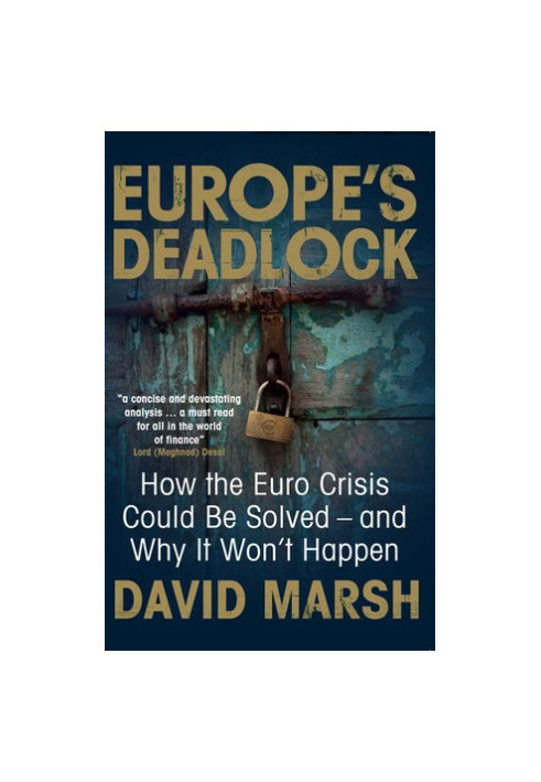 Europe's Deadlock: How the Euro Crisis Could Be Solved and Why It Won't Happen