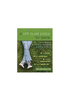 A Still Quiet Place for Teens: A Mindfulness Workbook to Ease Stress and Difficult Emotions
