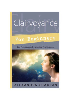 Clairvoyance for beginners : easy techniques to enhance your psychic visions