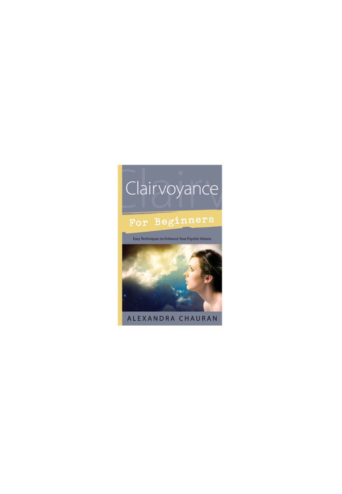 Clairvoyance for beginners : easy techniques to enhance your psychic visions