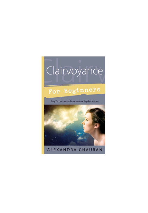 Clairvoyance for beginners : easy techniques to enhance your psychic visions