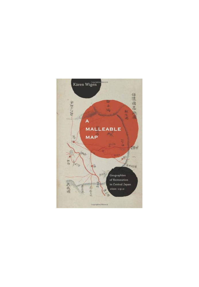 A Malleable Map: Geographies of Restoration in Central Japan, 1600-1912 (Asia: Local Studies Global Themes)