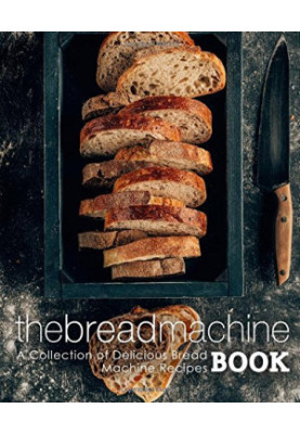 The Bread Machine Book: A Collection of Delicious Bread Machine Recipes