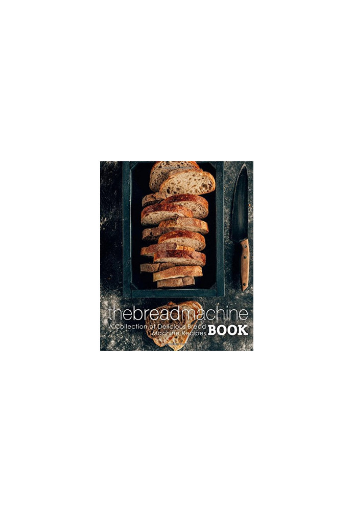 The Bread Machine Book: A Collection of Delicious Bread Machine Recipes