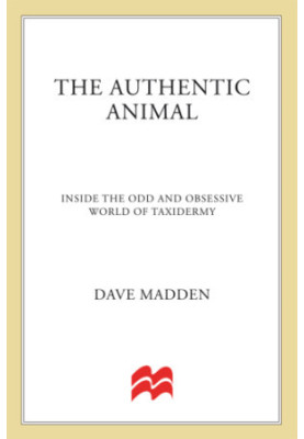 The authentic animal: inside the odd and obsessive world of taxidermy