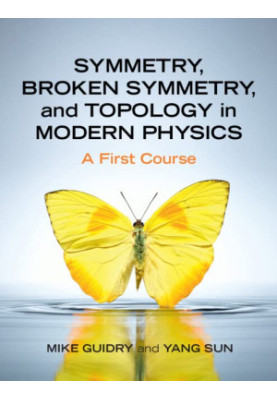 Symmetry, Broken Symmetry, and Topology in Modern Physics: A First Course