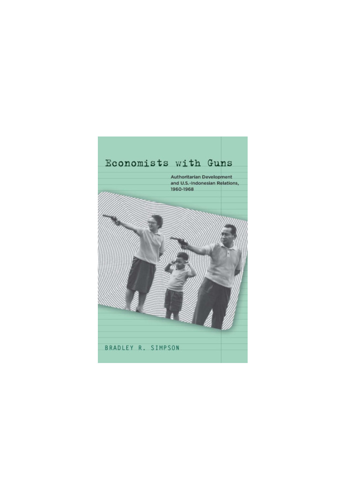 Economists with guns: authoritarian development and U.S.-Indonesian relations, 1960-1968