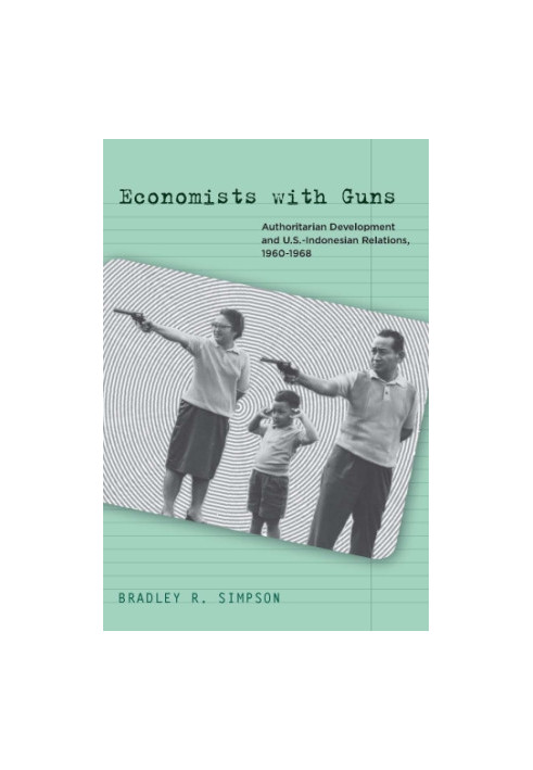 Economists with guns: authoritarian development and U.S.-Indonesian relations, 1960-1968