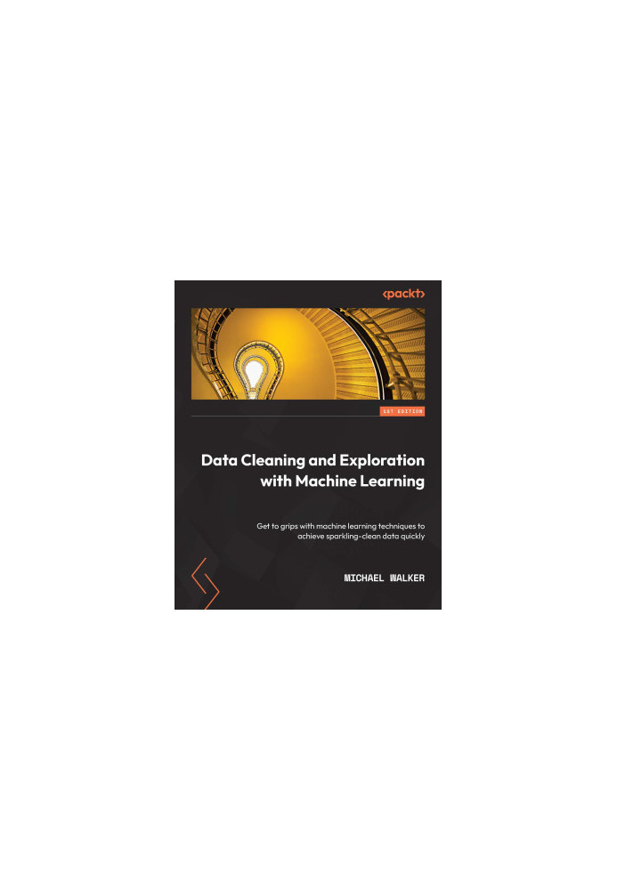 Data Cleaning and Exploration with Machine Learning: Get to grips with machine learning techniques to achieve sparkling-clean