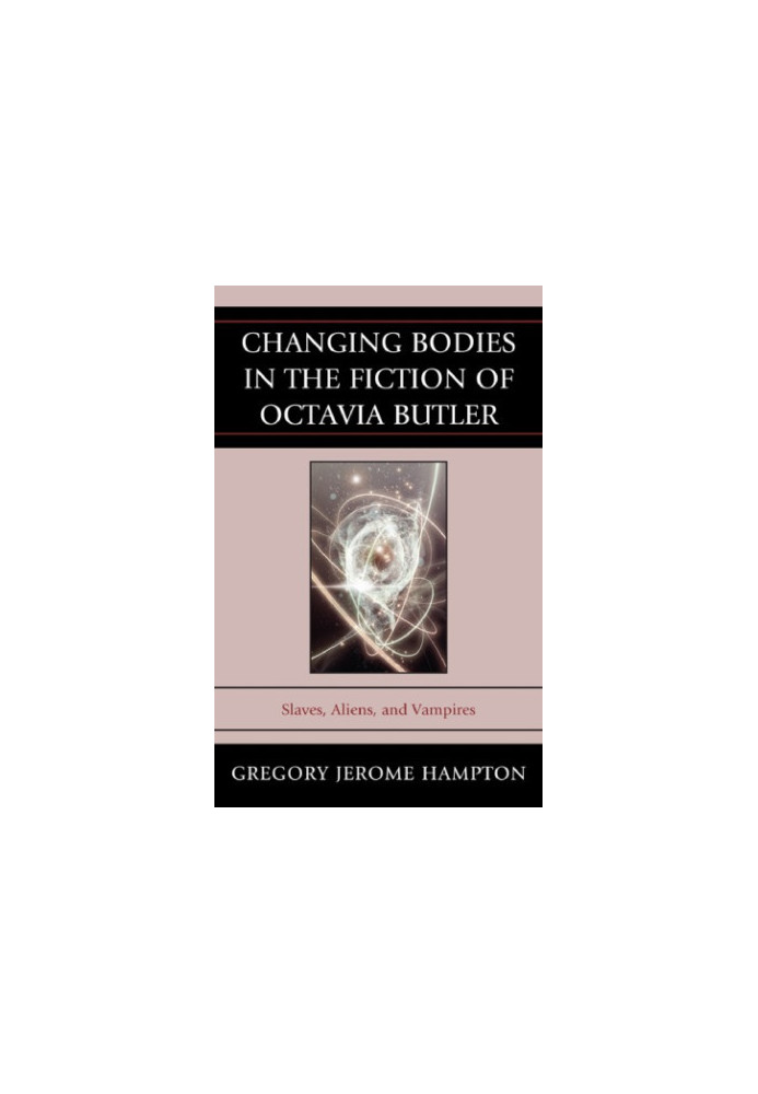 Changing bodies in the fiction of Octavia Butler: slaves, aliens, and vampires