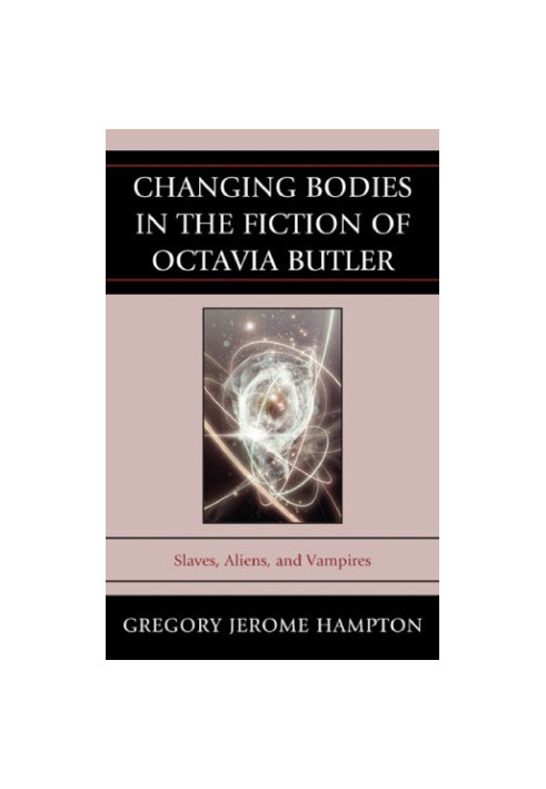 Changing bodies in the fiction of Octavia Butler: slaves, aliens, and vampires