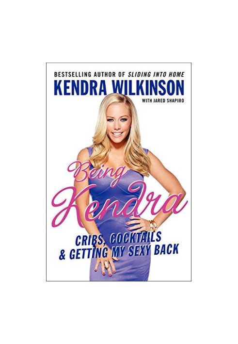 Being Kendra: Cribs, Cocktails, and Getting My Sexy Back