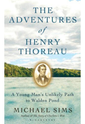 The adventures of Henry Thoreau : a young man's unlikely path to Walden Pond