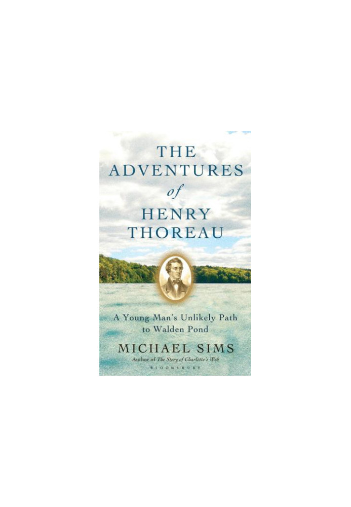 The adventures of Henry Thoreau : a young man's unlikely path to Walden Pond