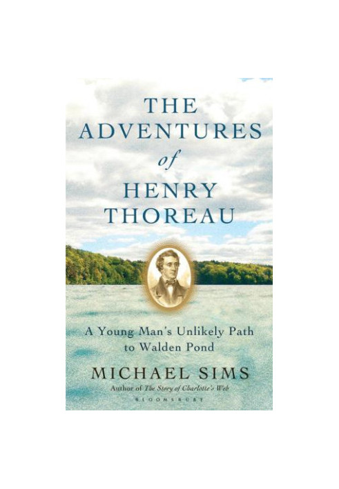The adventures of Henry Thoreau : a young man's unlikely path to Walden Pond