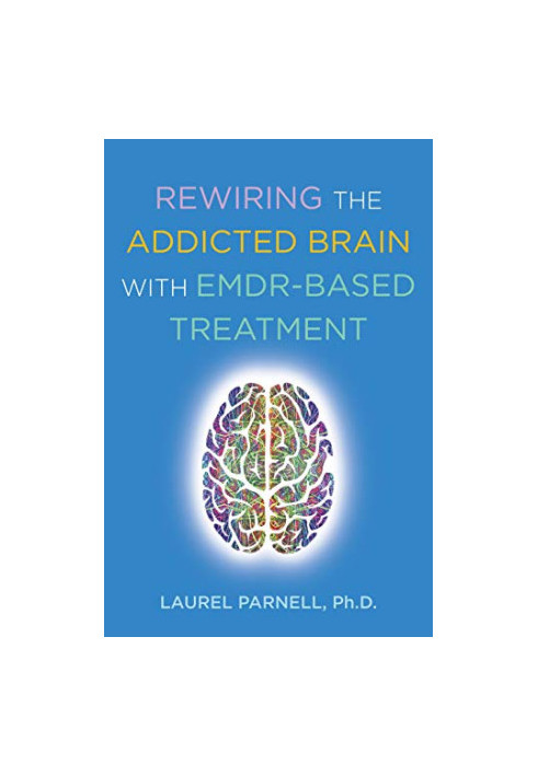 Rewiring the Addicted Brain:An EMDR-Based Treatment Model for Overcoming Addictive Disorders