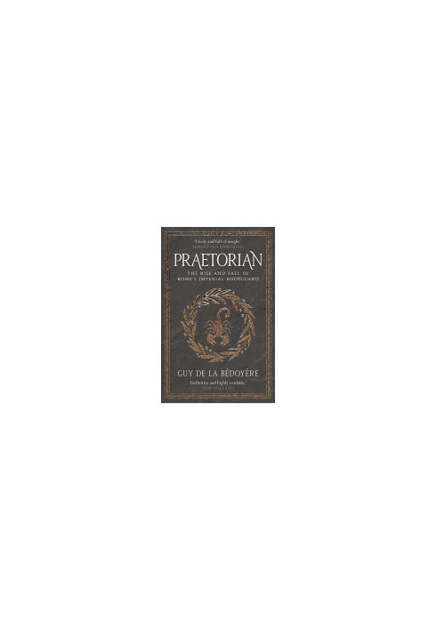 Praetorian: The Rise and Fall of Rome's Imperial Bodyguard