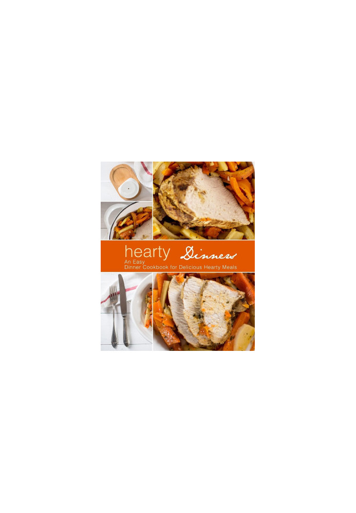 Hearty Dinners: An Easy Dinner Cookbook for Delicious Hearty Meals (2nd Edition)