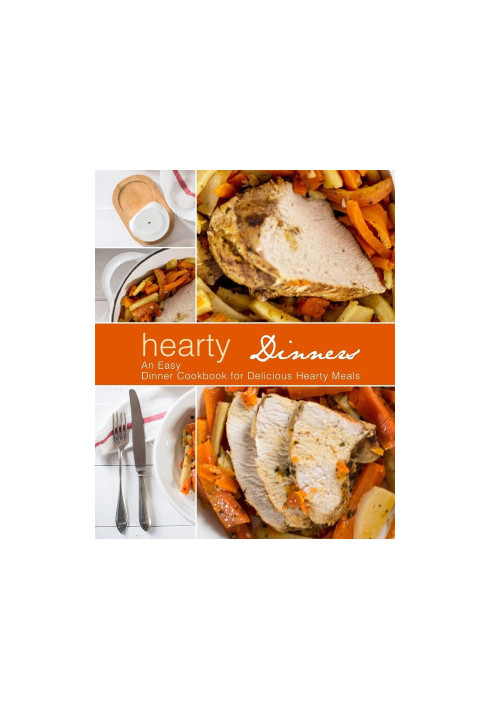 Hearty Dinners: An Easy Dinner Cookbook for Delicious Hearty Meals (2nd Edition)