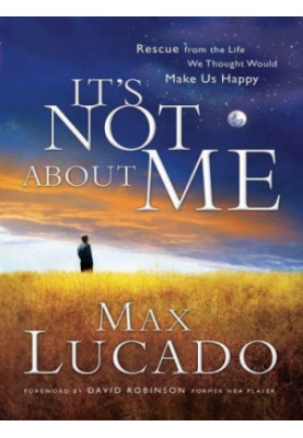 It's Not About Me: Rescue from the Life We Thought Would Make Us Happy
