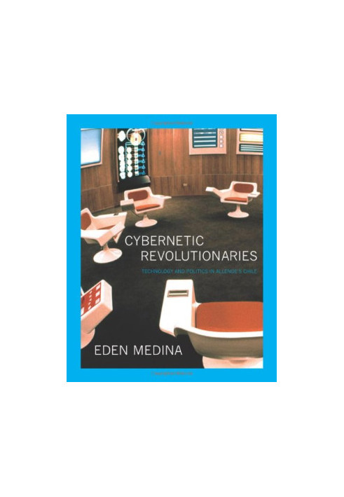 Cybernetic revolutionaries : technology and politics in Allende's Chile