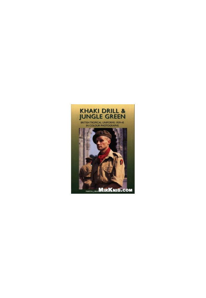 Khaki Drill and Jungle Green (British Tropical Uniforms 1939-45 in Colour Photographs)