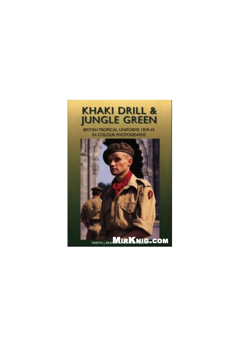 Khaki Drill and Jungle Green (British Tropical Uniforms 1939-45 in Colour Photographs)