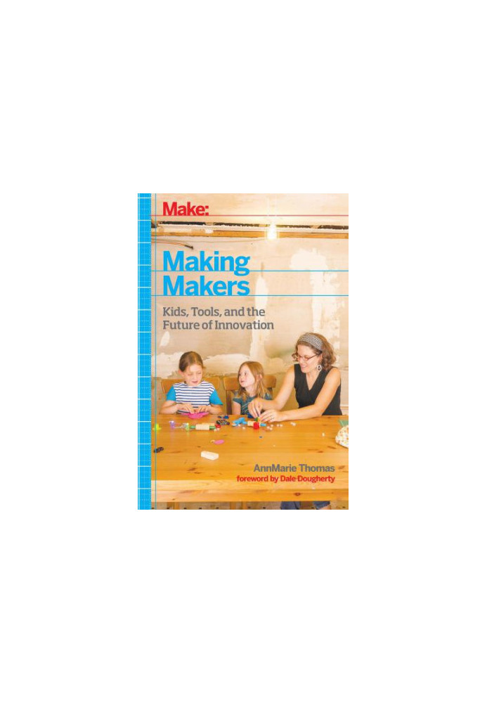 Making makers: kids, tools, and the future of innovation