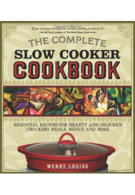 The Complete Slow Cooker Cookbook: Essential Recipes for Hearty and Delicious Crockery Meals, Menus, and More
