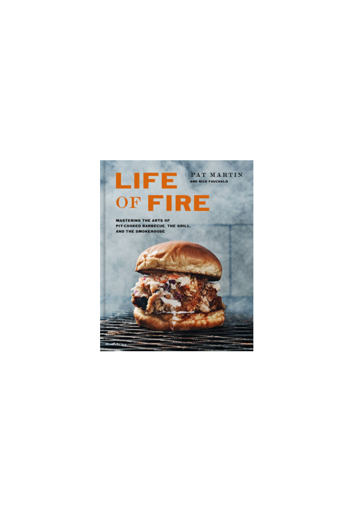 Life of Fire: Mastering the Arts of Pit-Cooked Barbecue, the Grill, and the Smokehouse
