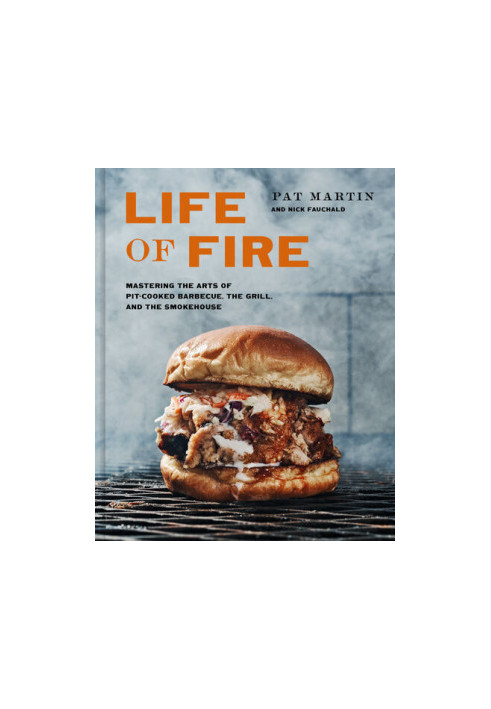 Life of Fire: Mastering the Arts of Pit-Cooked Barbecue, the Grill, and the Smokehouse