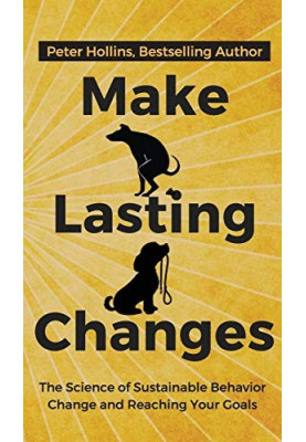 Make Lasting Changes: The Science of Sustainable Behavior Change and Reaching Your Goals